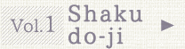 Vol.1 Shakudo-ji