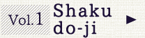 Vol.1 Shakudo-ji