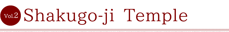 Vol.2 Shakugo-ji Temple