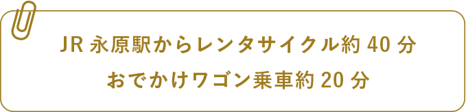 JR永原駅からレンタサイクル約40分 でかけワゴン乗車約20分