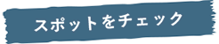 スポットをチェック