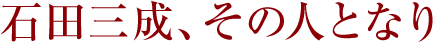 石田三成、その人となり