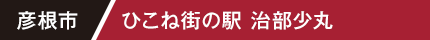 彦根市 ひこね街の駅 治部少丸
