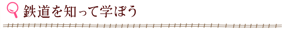 鉄道を、知って学ぼう